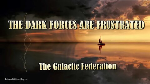 THE DARK FORCES ARE FRUSTRATED ~ The Galactic Federation