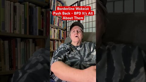 Borderline Wokeist Push Back - BPD all about Them Narratives