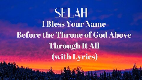 Selah Medley of Songs: I Bless Your Name, Before the Throne of God Above, Through It All with Lyrics