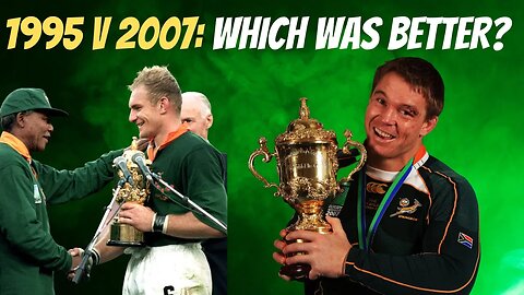 Comparing The 1995 & 2007 Springbok World Cup Champions
