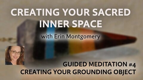 Creating Your Sacred Inner Space: Guided Meditation #4 – CREATING YOUR GROUNDING OBJECT