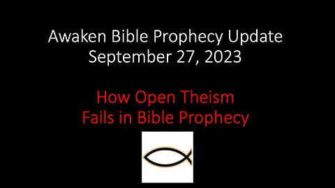 Awaken Bible Prophecy Update 9-27-23: How Open Theism Fails in Bible Prophecy