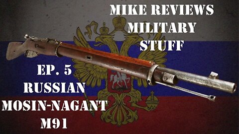 Mike Reviews Military Stuff - Ep. 5: Russian M1891 Mosin-Nagant Rifle