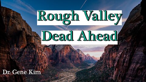 Rough Valley Dead Ahead | Dr. Gene Kim