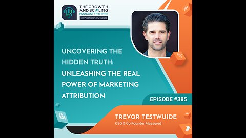 Ep#385 Trevor Testwuide: Unleashing the Real Power of Marketing Attribution