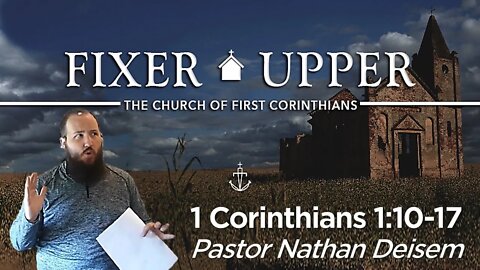 "FIXER UPPER" - (Week 2) -|- 1 Corinthians 1:10-17 -|- Pastor Nathan Deisem - Fathom Church