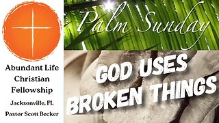 Palm Sunday: God Uses Broken Things - Pastor Scott Becker