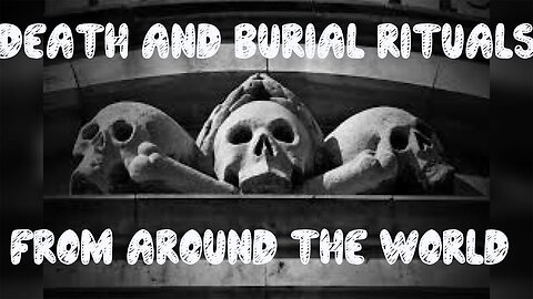 DEATH AND BURIAL RITUALS PERFOMED AROUND THE WORLD