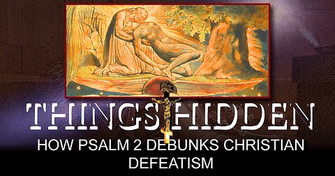 THINGS HIDDEN 178: How Psalm 2 Debunks Christian Defeatism