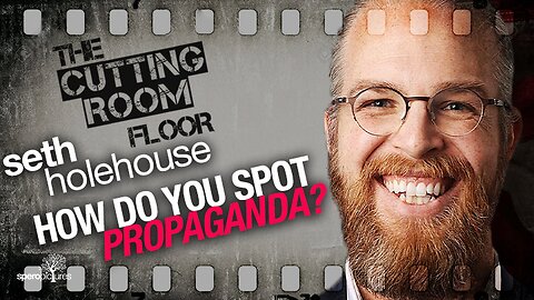 THE CUTTING ROOM FLOOR | SETH HOLEHOUSE | How Do You Spot Propaganda?🇺🇸🇺🇸