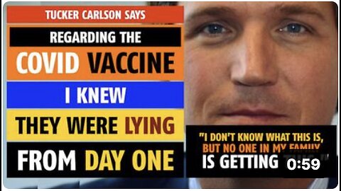 I knew they were lying about the COVID vaccine from day one, says Tucker Carlson