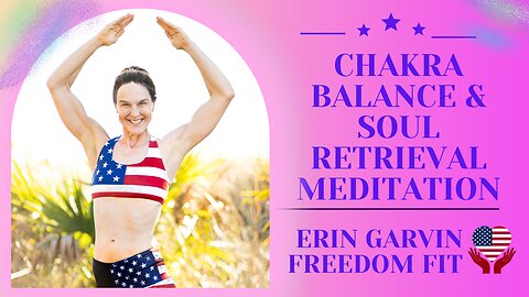 Chakra Balancing With Soul Retrieval Meditation with Erin Garvin Freedom Fit