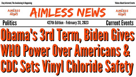 Obama's 3rd Term Continues, Biden Gives WHO Power Over Americans & CDC Updates Vinyl Chloride Safety