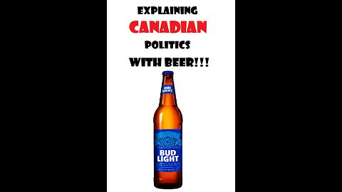 Explaining Canadian Politics in Terms of the Bud Light Beer Controversy