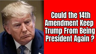 Could The 14th Amendment Keep Donald Trump From Being President Again ???