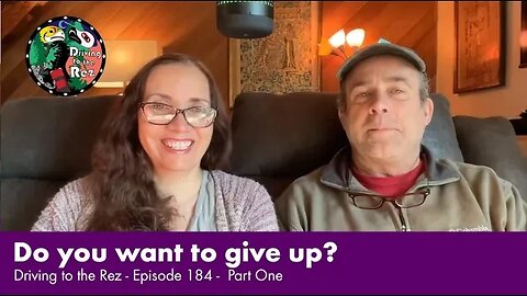 Do you want to give up - Driving to the Rez - Episode 184 - Part One