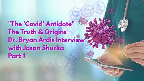 "The 'Covid' Antidote" The Truth & Origins: Dr. Bryan Ardis Interview with Jason Shurka Part 1