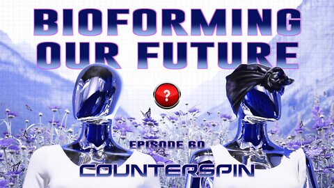 Counterspin Ep. 60 - Bioforming Our Future