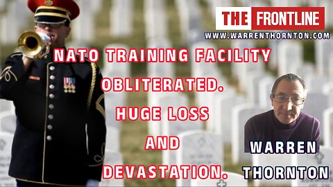 NATO TRAINING FACILITY OBLITERATED. HUGE LOSS AND DEVASTATION. WITH WARREN THORNTON