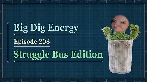 Big Dig Energy 208: Struggle Bus Edition