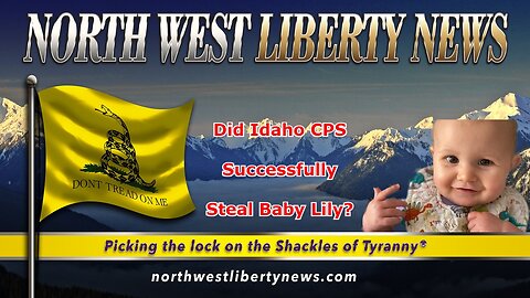 NWLNews – Did Idaho CPS Successfully Steal Baby Lily? - Live 4.7.23