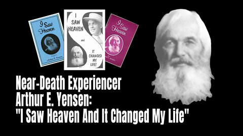 Near-Death Experiencer Arthur E. Yensen: "I Saw Heaven And It Changed My Life"