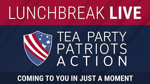 Tea Party Patriots Action LIVE - 5/13/24