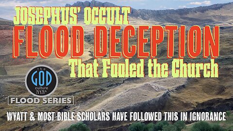 Josephus' Occult Flood Deception That Fooled the Church. Flood Series 7D