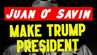 Juan O' Savin: "Make Trump President"