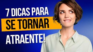 7 Dicas Infalíveis Para Você Ser Um Cara Mais Atraente