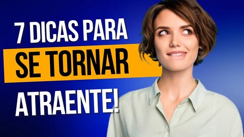 7 Dicas Infalíveis Para Você Ser Um Cara Mais Atraente