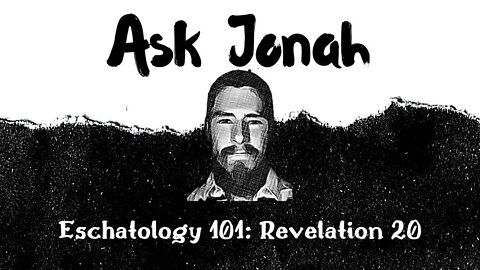 Eschatology 101: Revelation 20 / Ask Jonah