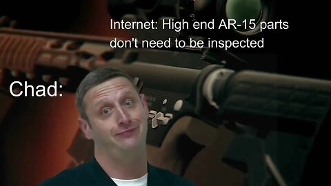 You don't have to Inspect, Gage, or Fit "High End" AR Parts