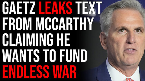 Matt Gaetz Leaks Text From McCarthy Claiming He Wants To Fund Endless War