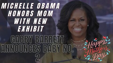 🔴 Happy Mother's Day! Michelle Obama honors mom with new exhibit, Gabby Barrett announces baby No. 2