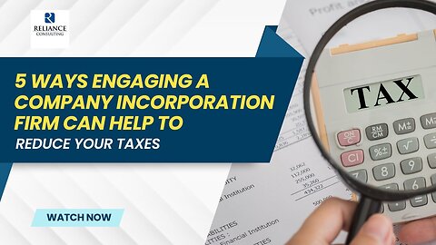 5 Ways Engaging A Company Incorporation Firm Can Help To Reduce Your Taxes
