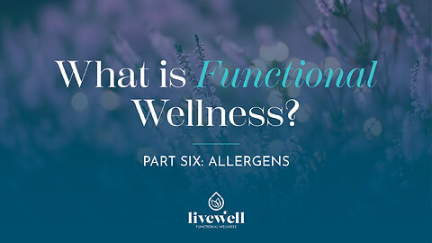 What is Functional Wellness | Part Six - Allergens as a Trigger