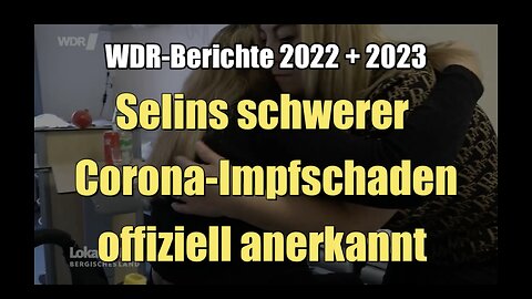 🟥 💉 Selins schwerer Corona-Impfschaden offiziell anerkannt (WDR ⎪ 17.11.2022 + 10.03.2023)