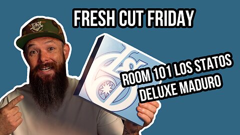 Fresh Cut Friday Episode 19: Room 101 Los Statos Deluxe Maduro