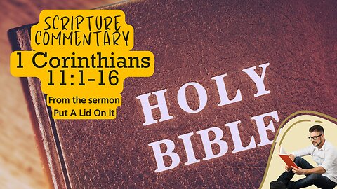 1 Corinthians 11:1-16 Scripture Commentary "Put A Lid On It"