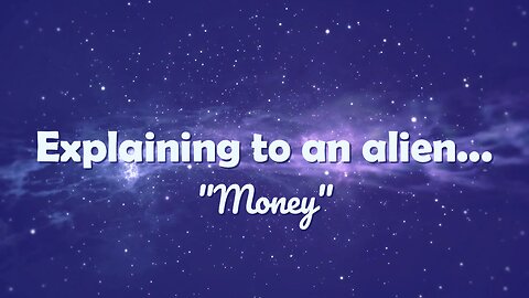 Explaining To An Alien: "Money"