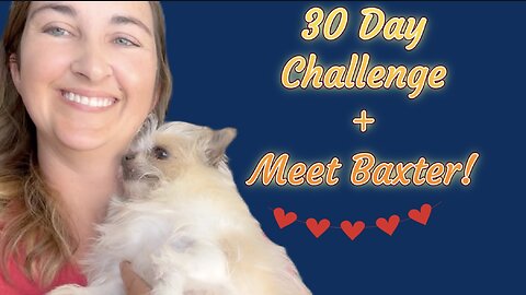 30 Day Challenge + Meet Baxter!