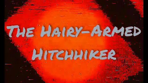 The Hairy-Armed Hitchhiker - Urban Legend Archive 27