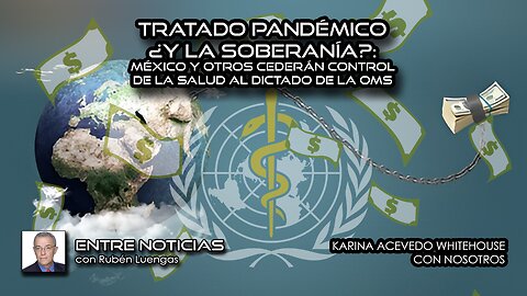 Tratado Pandémico ¿Y la soberanía?: México y otros cederán control de la salud al dictado de la OMS