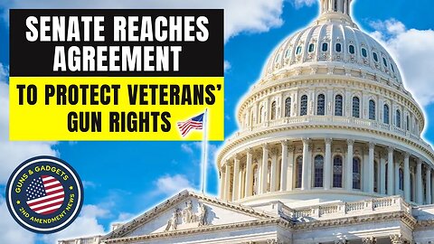 Senate Reaches Agreement To Protect Veterans' Gun Rights!