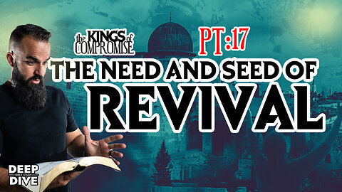 Deep Dive Bible Study | Kings of Compromise pt17: “The Need and Seeds of Revival