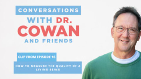 Conversations with Dr. Cowan and Friends | Ep 16 Clip: How to Measure the Quality of a Living Being