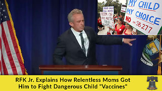 RFK Jr. Explains How Relentless Moms Got Him to Fight Dangerous Child "Vaccines"