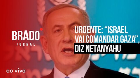 URGENTE: “ISRAEL VAI COMANDAR GAZA”, DIZ NETANYAHU - AO VIVO: BRADO JORNAL - 07/11/2023