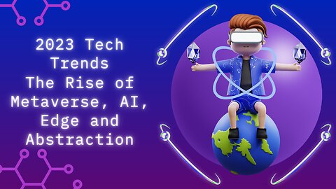 2023 Tech Trends: The Rise of Metaverse, AI, Edge and Abstraction